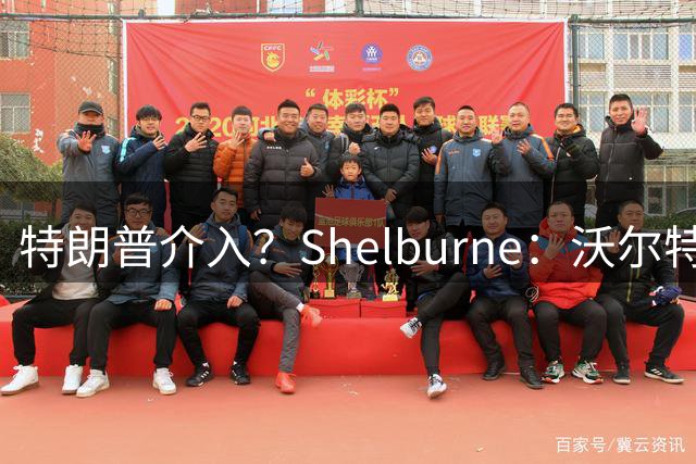 特朗普介入？Shelburne：沃尔特并非被迫出售 只是对方给得太多