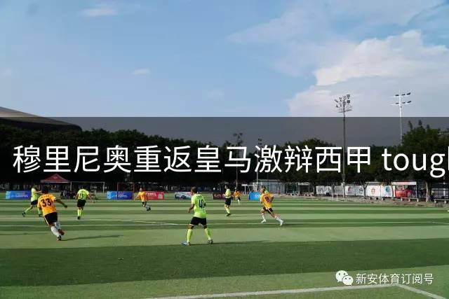 穆里尼奥重返皇马激辩西甲 toughest，暗讽德甲法甲缺乏竞争力