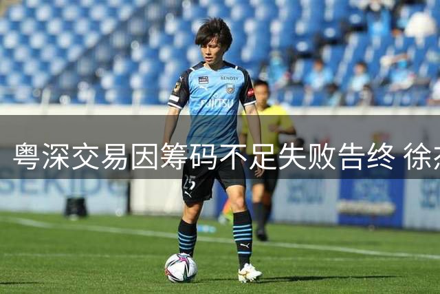 粤深交易因筹码不足失败告终 徐杰持续遭男篮冷落 外援萨姆纳续约现转机