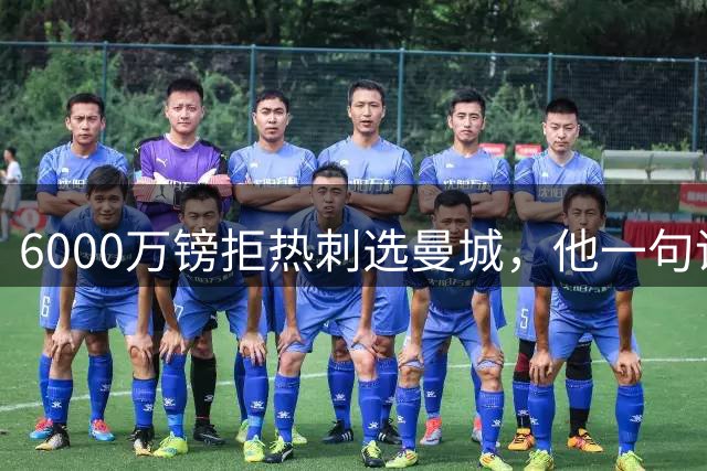 6000万镑拒热刺选曼城，他一句话说出真相